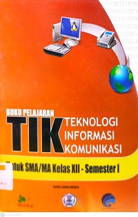 Buku Pelajaran TIK Teknologi Informasi Komunikasi untuk SMA/MA Kelas XII Semester 1