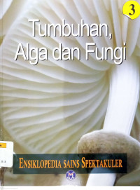 Ensiklopedia Sains Spektakuler Jilid 3: Tumbuhan, Alga dan Fungi