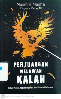 Perjuangan Melawan Kalah : Relasi Politik, Kepemimpinan, dan Ekonomi Indonesia