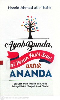 Ayah Bunda, Ini Pesan Nabi Saw. untuk Ananda : Seputar Iman, Ibadah, dan Adab Sebagai Bekal Menjadi Anak Shaleh