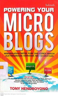 Powering Your Micro Blogs : Memanfaatkan Twitter, Plurk, dan Koprol Sebagai Alat Pergerakan, Ketenaran, Hingga Kekayaan