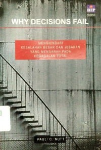 Why Decisions Fail : Menghindari Kesalahan Besar dan Jebakan yang Mengarah Pada Kegagalan Total