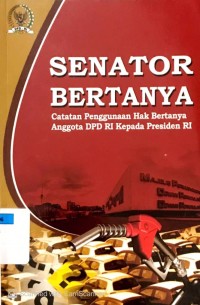 Image of Senator Bertanya: Catatan Penggunaan Hak Bertanya Anggota DPD RI Kepada Presiden RI